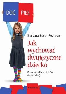 Chomikuj, ebook online Jak wychować dziecko dwujęzyczne. Poradnik dla rodziców (i nie tylko). Barbara Zurer-Pearson
