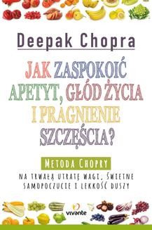 Chomikuj, ebook online Jak zaspokoić apetyt, głód życia i pragnienie szczęścia? Metoda Chopry na trwałą utratę wagi, świetne samopoczucie i lekkość duszy. Deepak Chopra