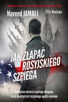 Ebook Jak złapać rosyjskiego szpiega. Prawdzia historia zwykłego Amerykanina, który został podwójnym agentem pdf