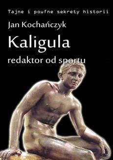 Chomikuj, ebook online Kaligula – redaktor od sportu. Jan Kochańczyk