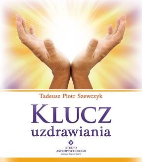 Chomikuj, ebook online Klucz uzdrawiania. Tadeusz Piotr Szewczyk
