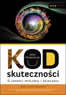 Chomikuj, ebook online Kod skuteczności. O jakości myślenia i działania. Jacek Pogorzelski
