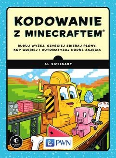 Chomikuj, ebook online Kodowanie z Minecraftem. Buduj wyżej, szybciej zbieraj plony, kop głębiej i automatyzuj nudne zajęcia. Al Sweigart
