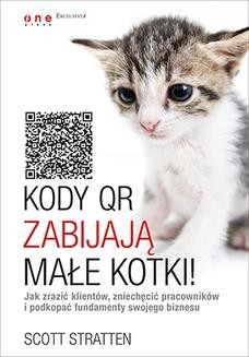 Chomikuj, ebook online Kody QR zabijają małe kotki! Jak zrazić klientów, zniechęcić pracowników i podkopać fundamenty swojego biznesu. Scott Stratten