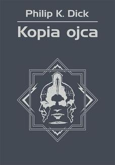 Chomikuj, ebook online Kopia ojca. Philip K. Dick