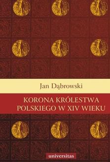 Chomikuj, ebook online Korona Królestwa Polskiego w XIV wieku. Jan Dąbrowski