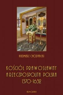 Chomikuj, ebook online Kościół prawosławny a Rzeczpospolita Polska. Zarys historyczny 1370-1632. Kazimierz Chodynicki