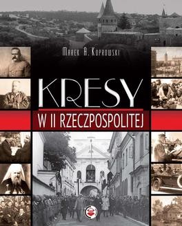 Chomikuj, ebook online Kresy w II Rzeczpospolitej. Marek A. Koprowski