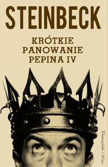 Chomikuj, ebook online Krótkie panowanie Pepina IV. John Steinbeck