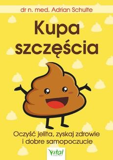 Chomikuj, ebook online Kupa szczęścia Oczyść jelita, zyskaj zdrowie i dobre samopoczucie. Adrian Schulte