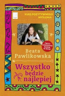 Chomikuj, ebook online Kurs pozytywnego myślenia. Wszystko będzie najlepiej. Beata Pawlikowska