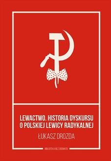 Ebook Lewactwo. Historia dyskursu o polskiej lewicy radykalnej pdf