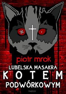 Chomikuj, ebook online Lubelska masakra kotem podwórkowym. Piotr Mrok