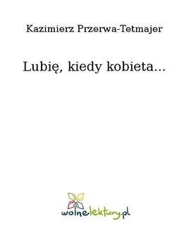 Chomikuj, ebook online Lubię, kiedy kobieta…. Kazimierz Przerwa-Tetmajer