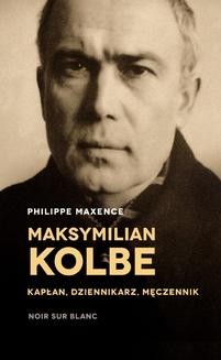 Chomikuj, ebook online Maksymilian Kolbe. Kapłan, dziennikarz, męczennik. Philippe Maxence