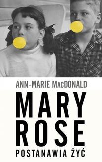 Chomikuj, ebook online Mary Rose postanawia żyć. Ann-Marie MacDonald