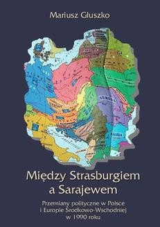 Chomikuj, ebook online Między Strasburgiem a Sarajewem. Przemiany polityczne w Polsce i Europie środkowo-wschodniej w 1990 roku. Mariusz Głuszko