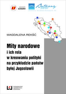 Chomikuj, ebook online Mity narodowe i ich rola w kreowaniu polityki na przykładzie państw byłej Jugosławii. Magdalena Rekść