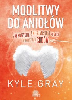 Chomikuj, ebook online Modlitwy do aniołów. Jak korzystać z niebiańskiej pomocy w tworzeniu cudów. Kyle Gray