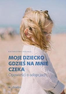 Chomikuj, ebook online Moje dziecko gdzieś na mnie czeka. Katarzyna Kolska