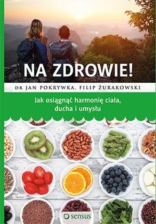 Chomikuj, ebook online Na zdrowie! Jak osiągnąć harmonię ciała, ducha i umysłu. dr Jan Pokrywka