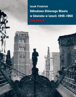 Chomikuj, ebook online Odbudowa Głównego Miasta w Gdańsku w latach 1945-1960. Jacek Friedrich