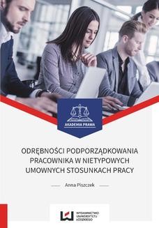 Chomikuj, ebook online Odrębności podporządkowania pracownika w nietypowych umownych stosunkach pracy. Anna Piszczek