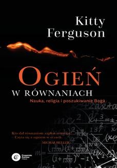 Chomikuj, ebook online Ogień w równaniach. Nauka, religia i poszukiwanie Boga. Kitty Ferguson