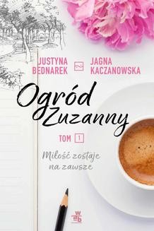 Chomikuj, ebook online Ogród Zuzanny. Tom 1. Miłość zostaje na zawsze. Justyna Bednarek