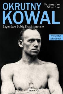 Chomikuj, ebook online Okrutny Kowal. Legenda o Bobie Fitzsimmonsie. Przemysław Słowiński