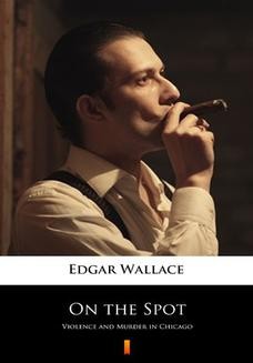 Chomikuj, ebook online On the Spot. Violence and Murder in Chicago. Edgar Wallace