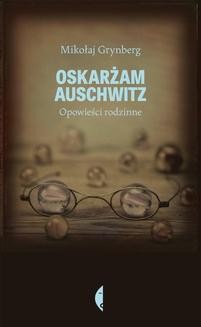 Chomikuj, ebook online Oskarżam Auschwitz. Mikołaj Grynberg
