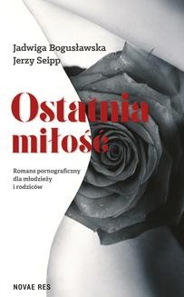 Chomikuj, ebook online Ostatnia miłość. Romans pornograficzny dla młodzieży i rodziców. Jadwiga Bogusławska