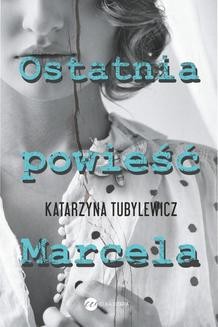 Chomikuj, ebook online Ostatnia powieść Marcela. Katarzyna Tubylewicz