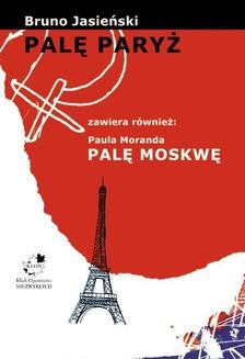 Ebook Palę Paryż zawiera również: Paula Moranda Palę Moskwę pdf