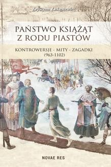 Ebook Państwo książąt z rodu Piastów. Kontrowersje – mity – zagadki (963-1102) pdf