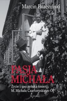 Chomikuj, ebook online Pasja Michała. Życie i męczeńska śmierć bł. Michała Czartoryskiego OP. Marcin Brzeziński