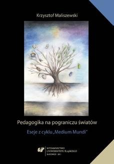 Chomikuj, ebook online Pedagogika na pograniczu światów. Eseje z cyklu Medium Mundi. Krzysztof Maliszewski