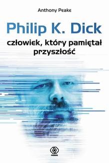 Chomikuj, ebook online Philip K. Dick – człowiek, który pamiętał przyszłość. Anthony Peake