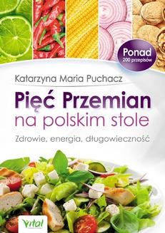 Chomikuj, ebook online Pięć Przemian na polskim stole. Zdrowie, energia, długowieczność. Katarzyna Maria Puchacz