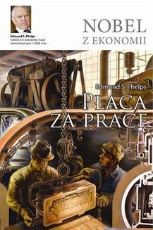 Chomikuj, ebook online Płaca za pracę. Jak sprawić, by ludzie znów zaczęli uczestniczyć w systemie wolnej przedsiębiorczości i zarabiać na swoje utrzymanie. Edmund Phelps