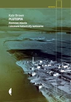 Chomikuj, ebook online Plutopia. Atomowe miasta i nieznane katastrofy nuklearne. Kate Brown