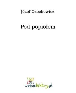 Chomikuj, ebook online Pod popiołem. Józef Czechowicz