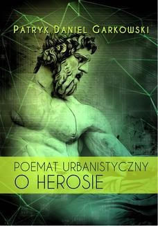 Chomikuj, ebook online Poemat urbanistyczny o Herosie. Patryk Garkowski