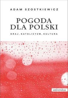 Chomikuj, ebook online Pogoda dla Polski. Kraj, katolicyzm, kultura. Adam Szostkiewicz