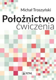 Chomikuj, ebook online Położnictwo – ćwiczenia. Podręcznik dla studentów medycyny. Michał Troszyński