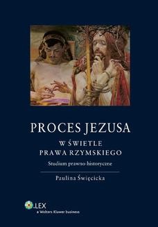 Chomikuj, ebook online Proces Jezusa w świetle prawa rzymskiego. Studium prawno-historyczne. Paulina Święcicka