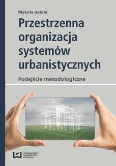Chomikuj, ebook online Przestrzenna organizacja systemów urbanistycznych. Podejście metodologiczne. Mykola Habrel