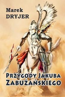 Chomikuj, ebook online Przygody Jakuba Zabużańskiego. Marek Dryjer