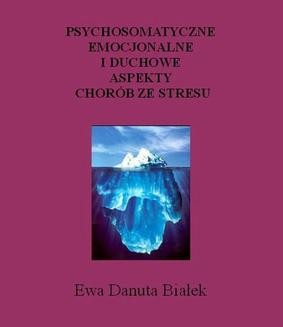 Chomikuj, ebook online Psychosomatyczne, emocjonalne i duchowe aspekty chorób ze stresu. Ewa Danuta Białek